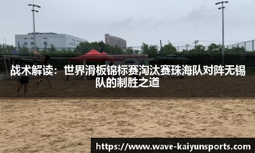 战术解读:世界滑板锦标赛淘汰赛珠海队对阵无锡队的制胜之道